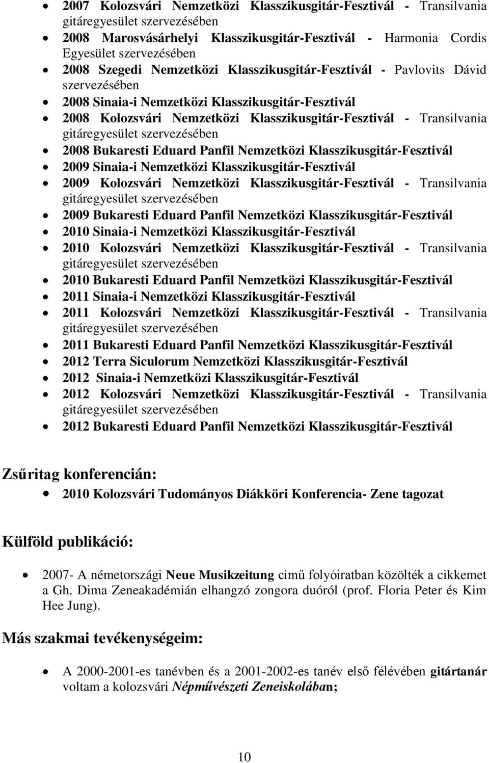 szervezésében 2008 Bukaresti Eduard Panfil Nemzetközi Klasszikusgitár-Fesztivál 2009 Sinaia-i Nemzetközi Klasszikusgitár-Fesztivál 2009 Kolozsvári Nemzetközi Klasszikusgitár-Fesztivál - Transilvania