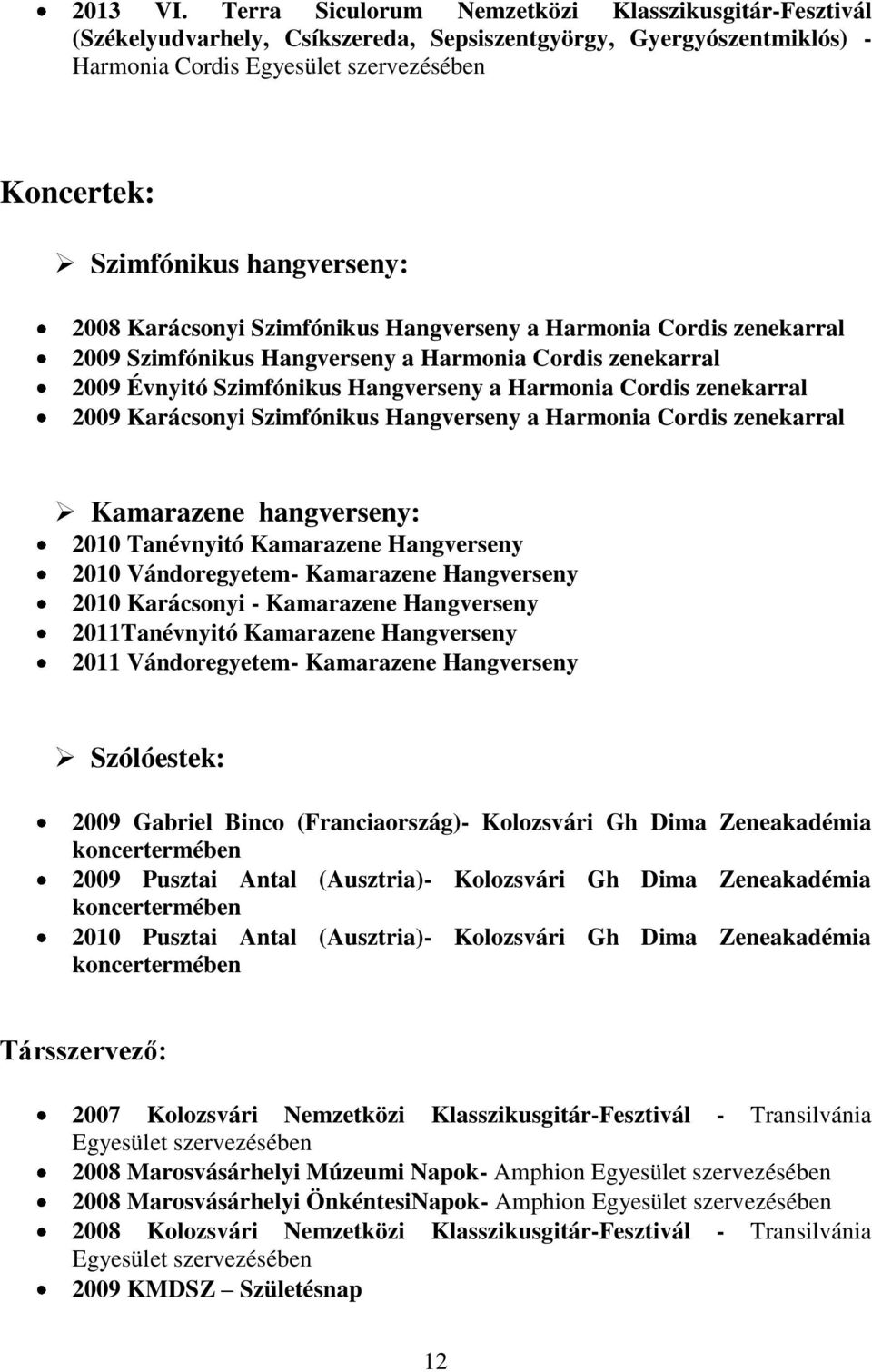 Hangverseny a Harmonia Cordis zenekarral 2009 Szimfónikus Hangverseny a Harmonia Cordis zenekarral 2009 Évnyitó Szimfónikus Hangverseny a Harmonia Cordis zenekarral 2009 Karácsonyi Szimfónikus