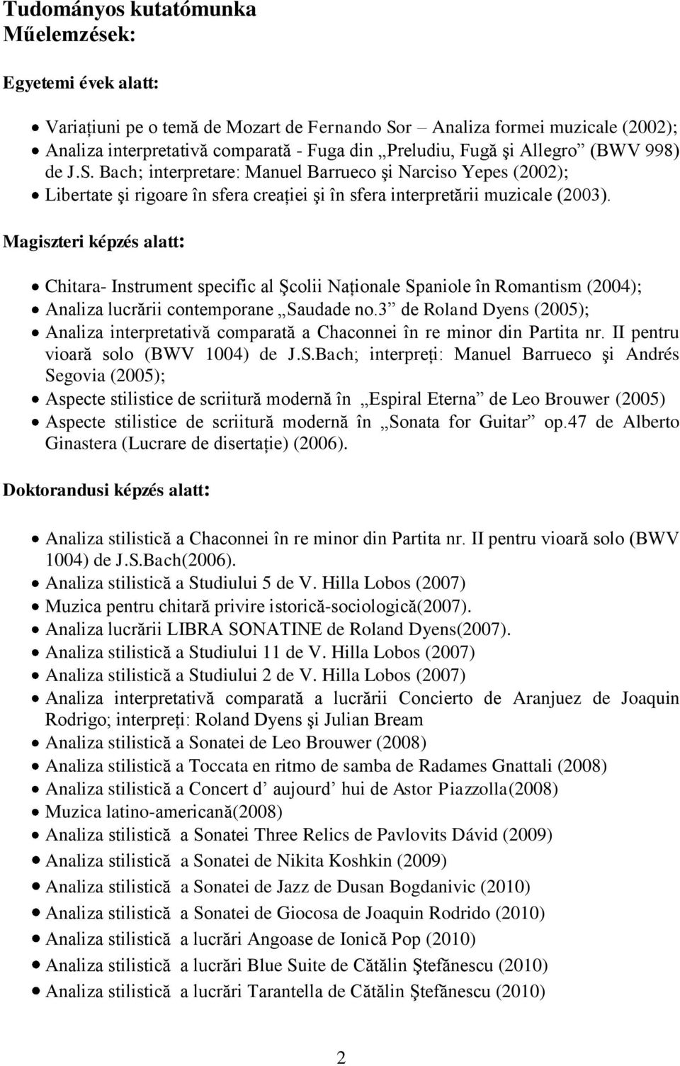 Magiszteri képzés alatt: Chitara- Instrument specific al Şcolii Naţionale Spaniole în Romantism (2004); Analiza lucrării contemporane Saudade no.