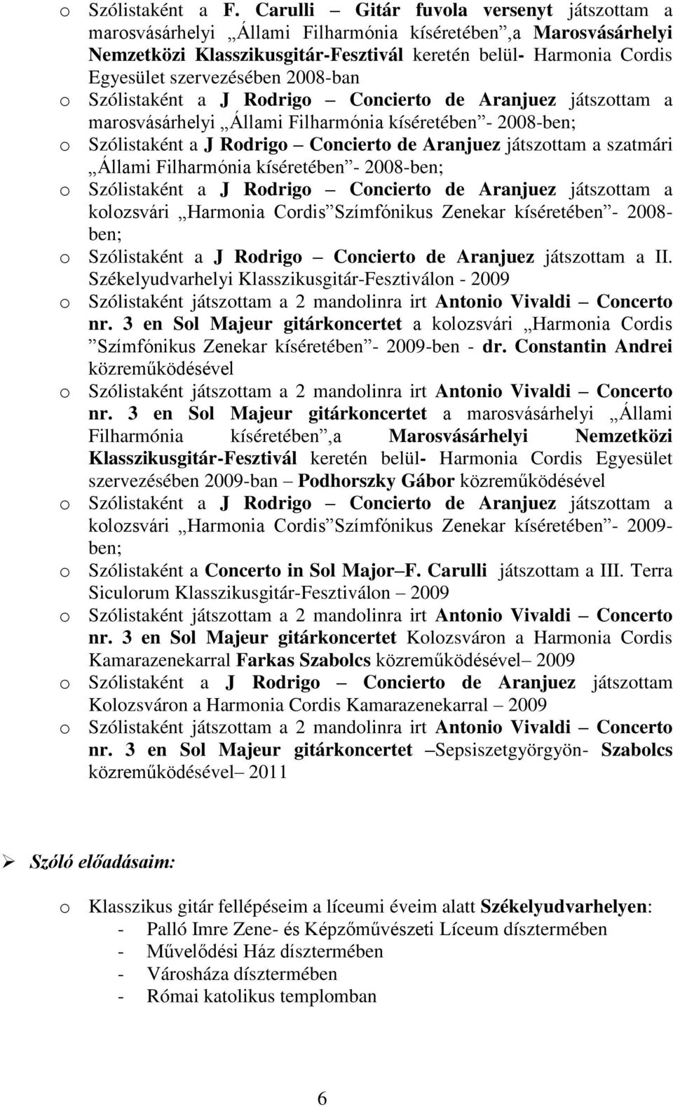 a J Rodrigo Concierto de Aranjuez játszottam a marosvásárhelyi Állami Filharmónia kíséretében - 2008-ben; o Szólistaként a J Rodrigo Concierto de Aranjuez játszottam a szatmári Állami Filharmónia