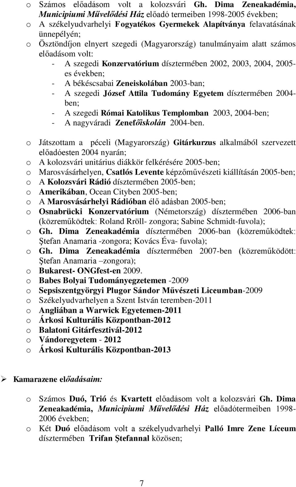 (Magyarország) tanulmányaim alatt számos előadásom volt: - A szegedi Konzervatórium dísztermében 2002, 2003, 2004, 2005- es években; - A békéscsabai Zeneiskolában 2003-ban; - A szegedi József Attila