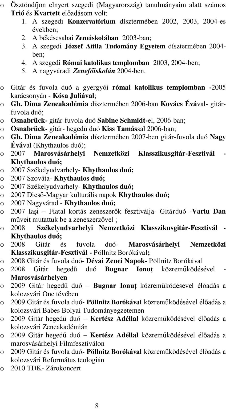 A nagyváradi Zenefőiskolán 2004-ben. o Gitár és fuvola duó a gyergyói római katolikus templomban -2005 karácsonyán - Kósa Juliával; o Gh.