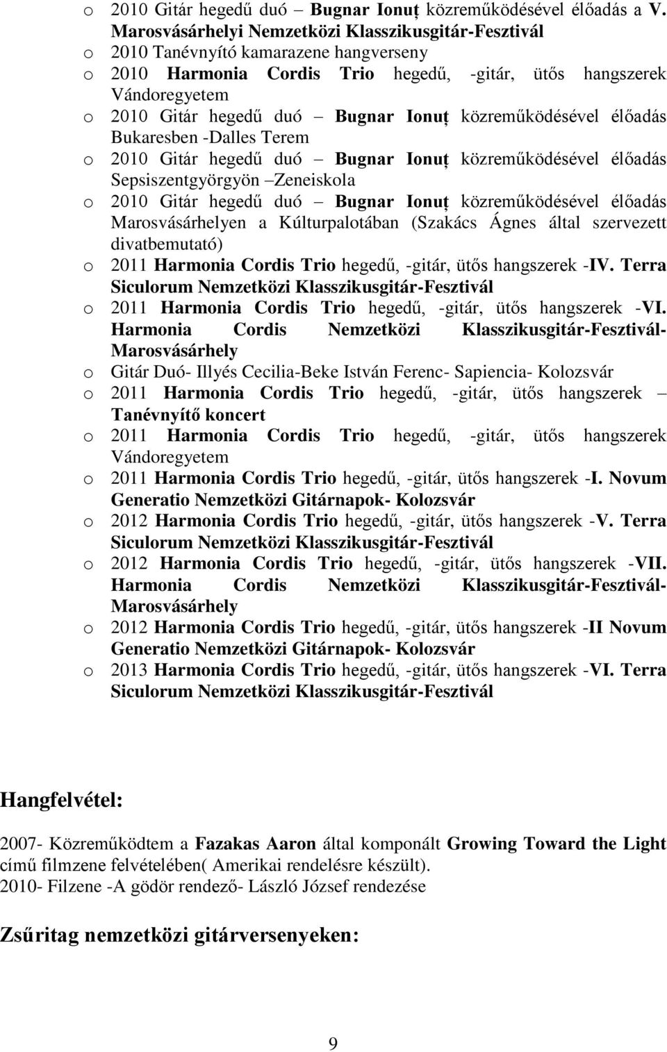 Ionuţ közreműködésével élőadás Bukaresben -Dalles Terem o 2010 Gitár hegedű duó Bugnar Ionuţ közreműködésével élőadás Sepsiszentgyörgyön Zeneiskola o 2010 Gitár hegedű duó Bugnar Ionuţ