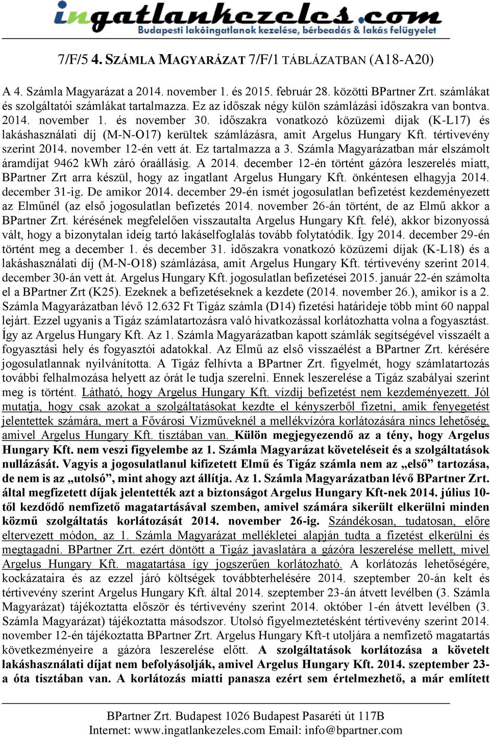 időszakra vonatkozó közüzemi díjak (K-L7) és lakáshasználati díj (M-N-O7) kerültek számlázásra, amit Argelus Hungary Kft. tértivevény szerint 204. november 2-én vett át. Ez tartalmazza a 3.