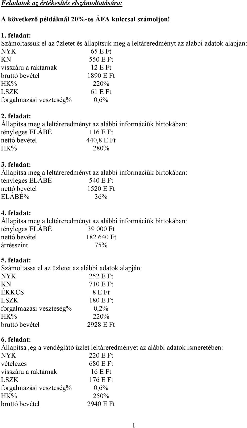 forgalmazási veszteség% 0,6% 2. feladat: Állapítsa meg a leltáreredményt az alábbi informáciűk birtokában: tényleges ELÁBÉ 116 E Ft nettó bevétel 440,8 E Ft HK% 280% 3.