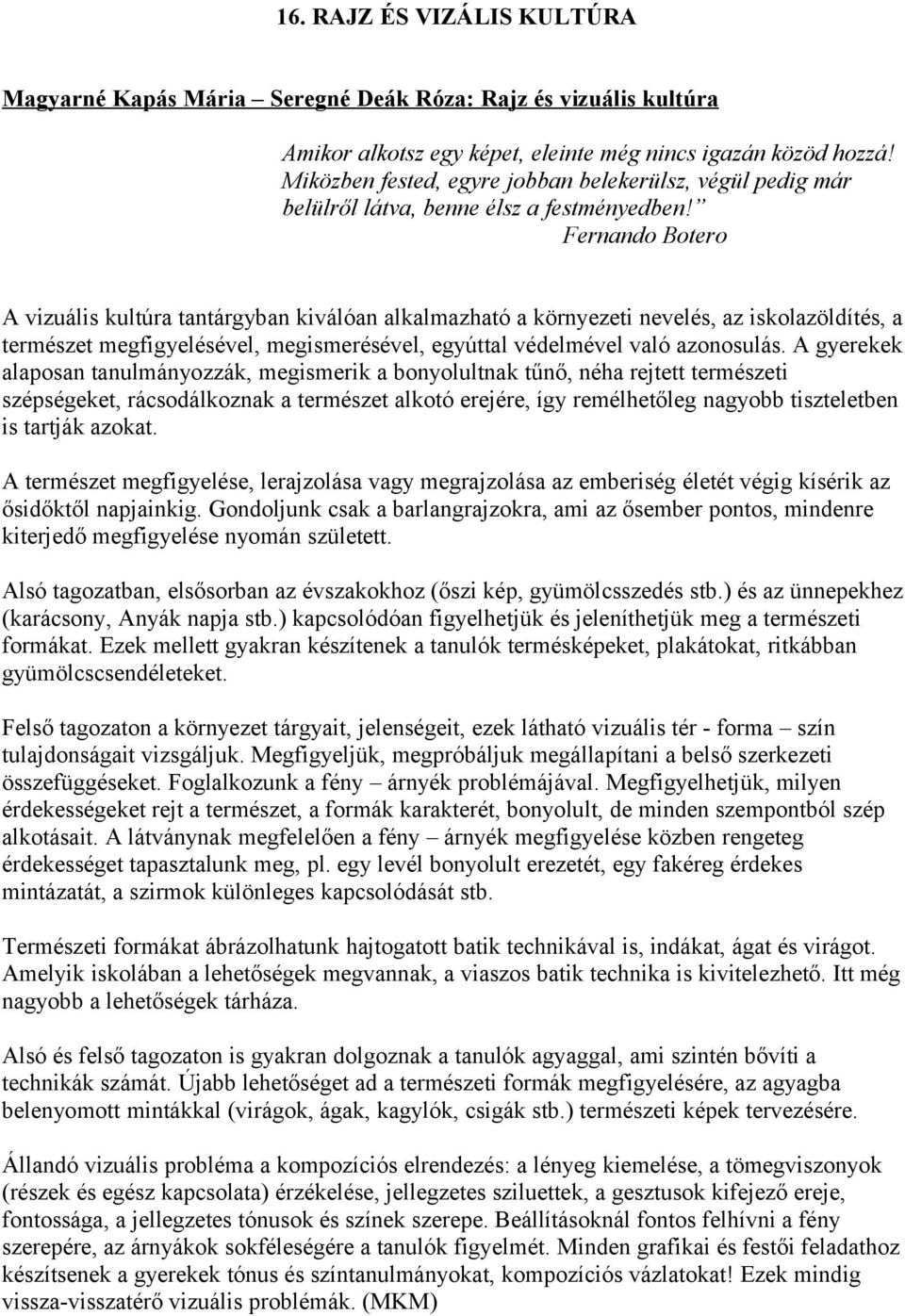 Fernando Botero A vizuális kultúra tantárgyban kiválóan alkalmazható a környezeti nevelés, az iskolazöldítés, a természet megfigyelésével, megismerésével, egyúttal védelmével való azonosulás.