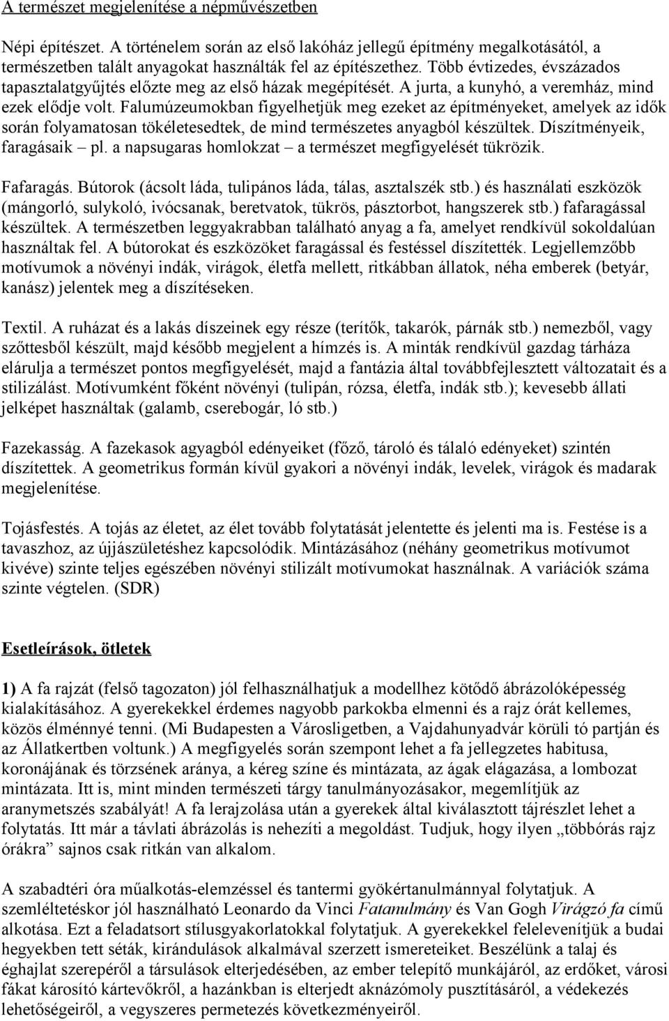 Falumúzeumokban figyelhetjük meg ezeket az építményeket, amelyek az idők során folyamatosan tökéletesedtek, de mind természetes anyagból készültek. Díszítményeik, faragásaik pl.