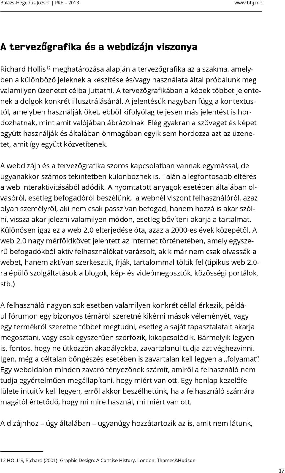 A jelentésük nagyban függ a kontextustól, amelyben használják őket, ebből kifolyólag teljesen más jelentést is hordozhatnak, mint amit valójában ábrázolnak.