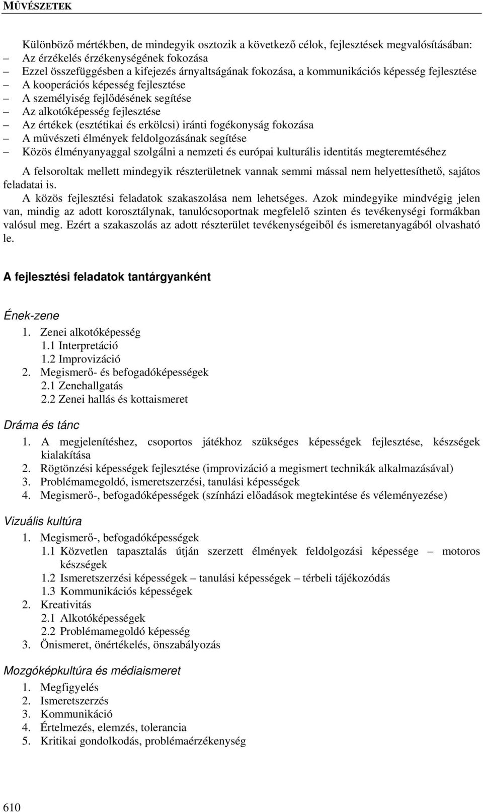 A művészeti élmények feldolgozásának segítése Közös élményanyaggal szolgálni a nemzeti és európai kulturális identitás megteremtéséhez A felsoroltak mellett mindegyik részterületnek vannak semmi