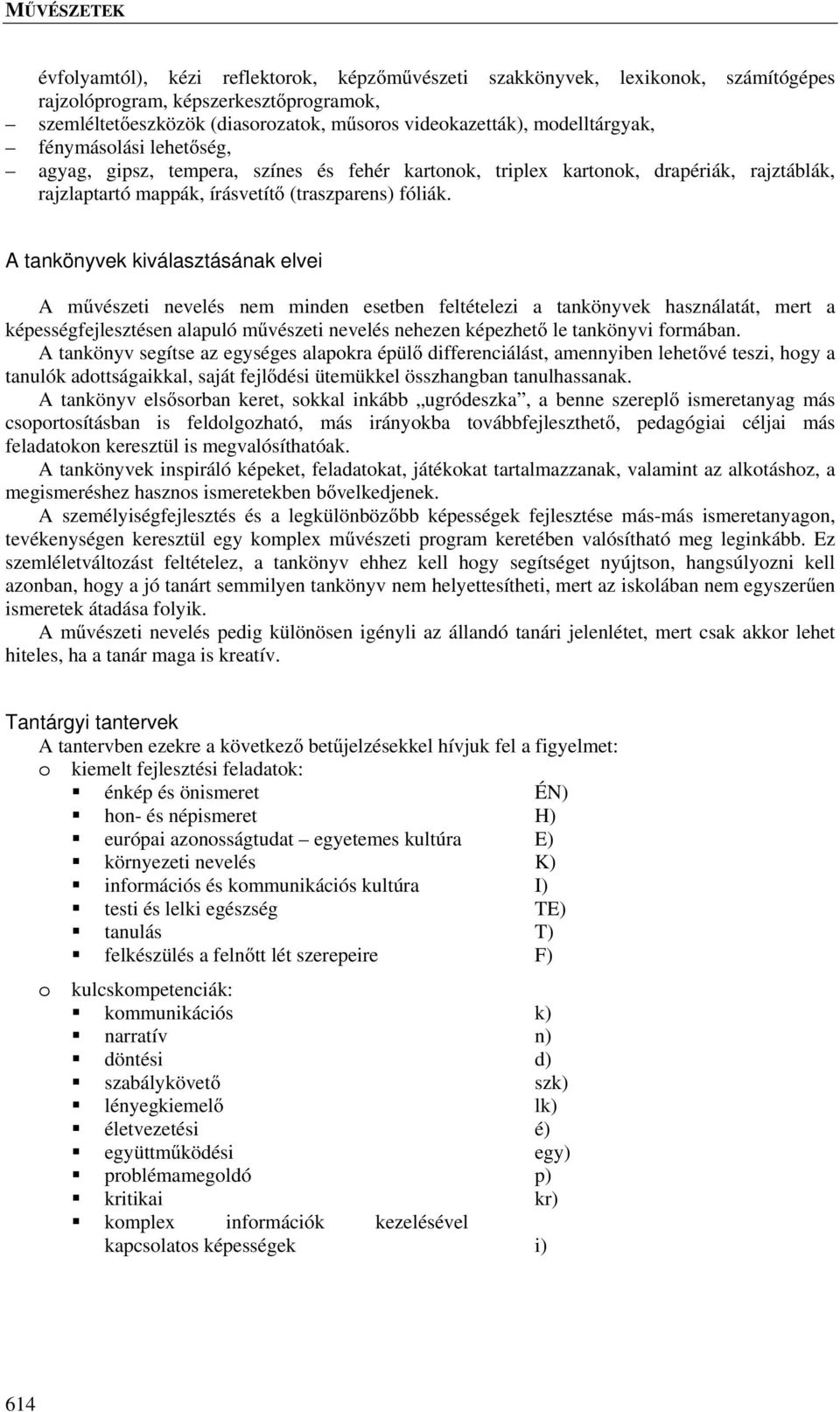 A tankönyvek kiválasztásának elvei A művészeti nevelés nem minden esetben feltételezi a tankönyvek használatát, mert a képességfejlesztésen alapuló művészeti nevelés nehezen képezhető le tankönyvi