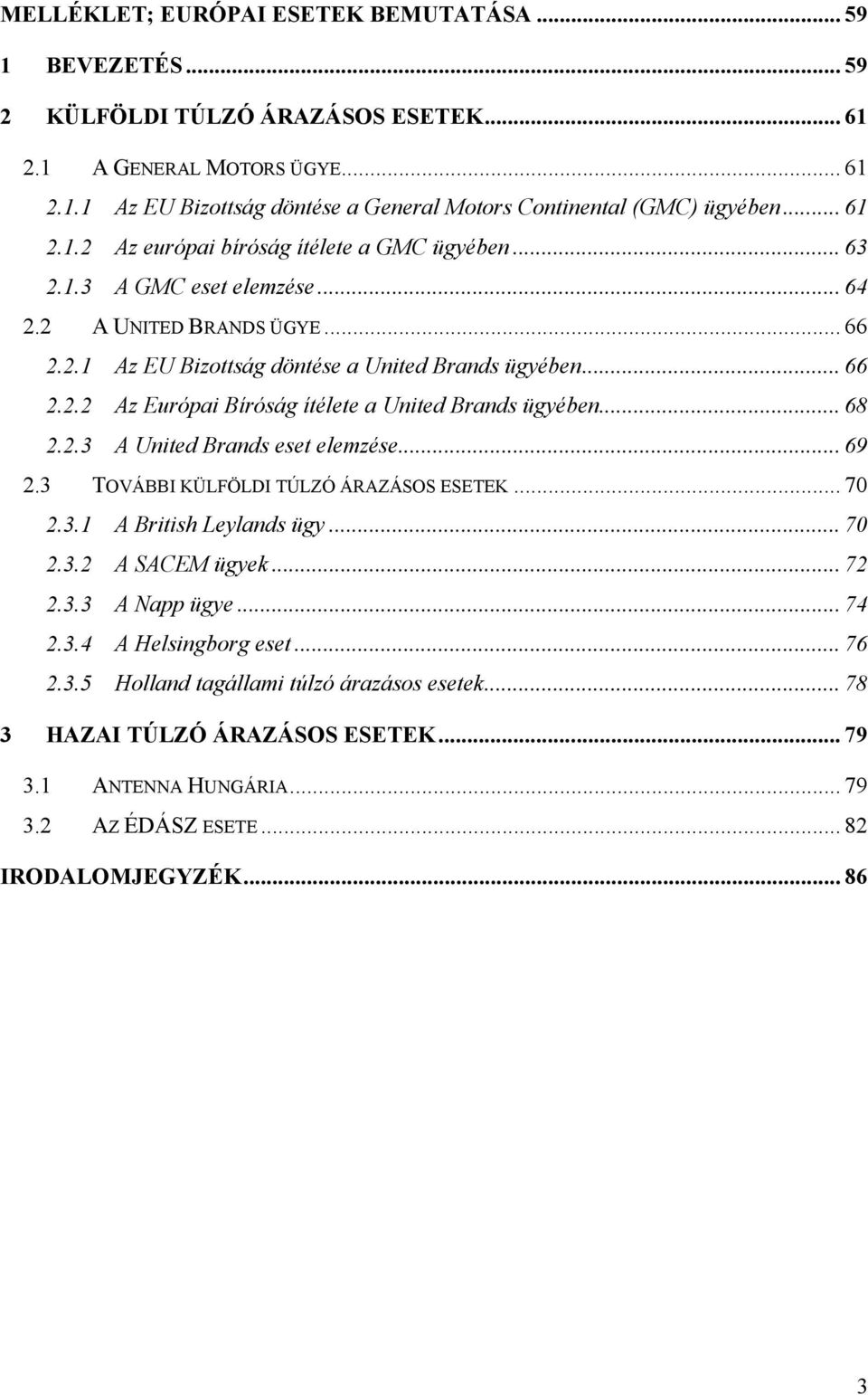 .. 68 2.2.3 A United Brands eset elemzése... 69 2.3 TOVÁBBI KÜLFÖLDI TÚLZÓ ÁRAZÁSOS ESETEK... 70 2.3.1 A British Leylands ügy... 70 2.3.2 A SACEM ügyek... 72 2.3.3 A Napp ügye... 74 2.3.4 A Helsingborg eset.