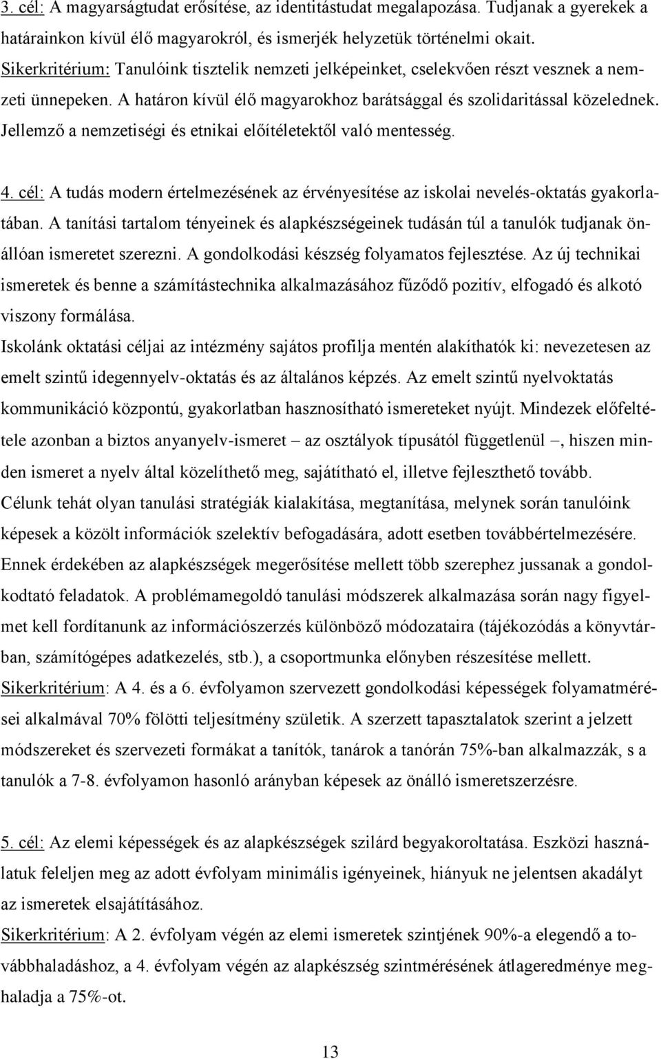 Jellemző a nemzetiségi és etnikai előítéletektől való mentesség. 4. cél: A tudás modern értelmezésének az érvényesítése az iskolai nevelés-oktatás gyakorlatában.