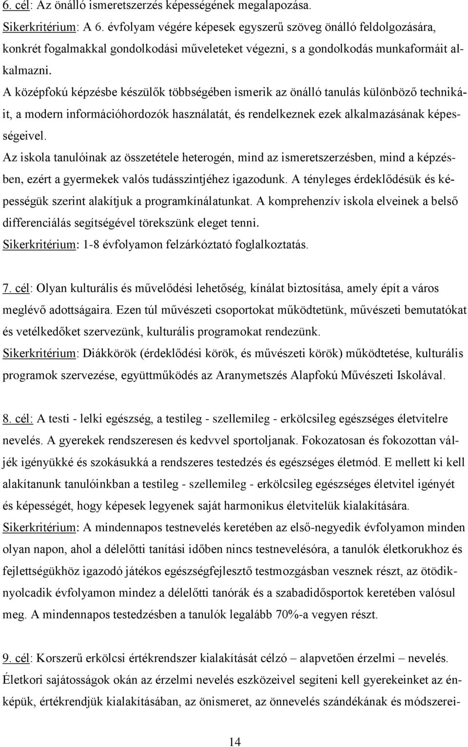 A középfokú képzésbe készülők többségében ismerik az önálló tanulás különböző technikáit, a modern információhordozók használatát, és rendelkeznek ezek alkalmazásának képességeivel.