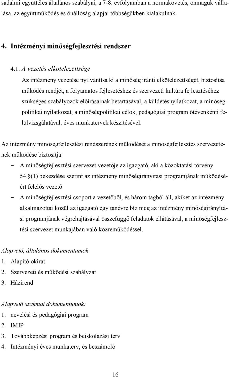 A vezetés elkötelezettsége Az intézmény vezetése nyilvánítsa ki a minőség iránti elkötelezettségét, biztosítsa működés rendjét, a folyamatos fejlesztéshez és szervezeti kultúra fejlesztéséhez