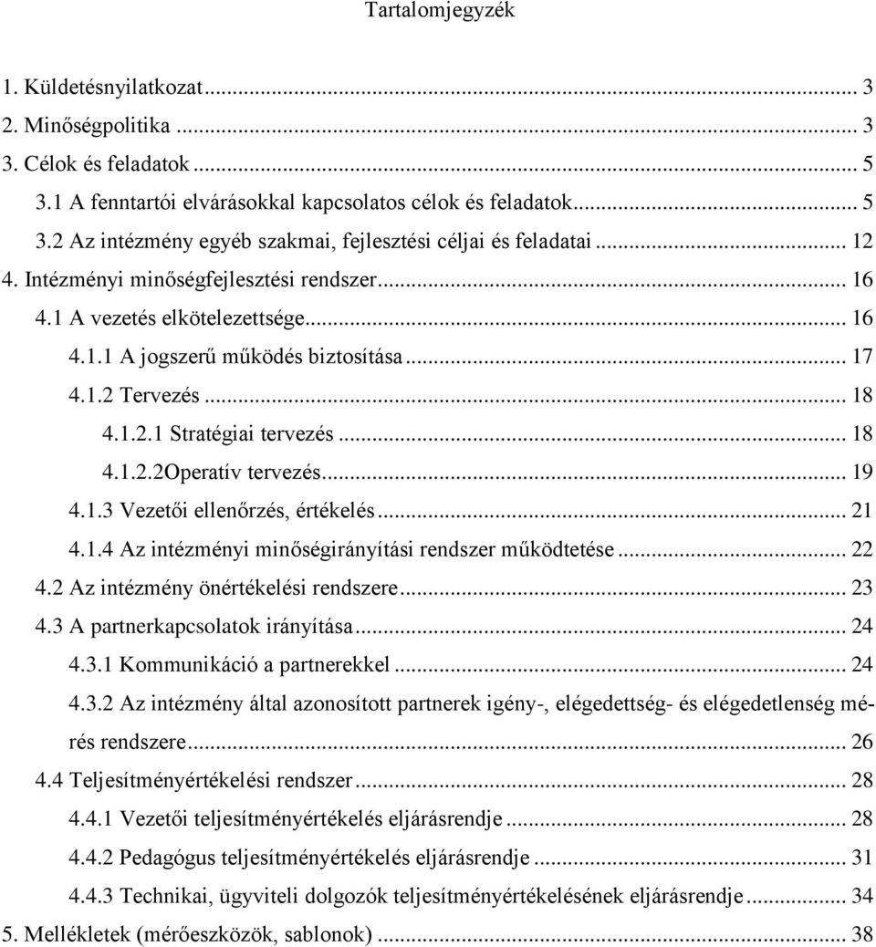 .. 19 4.1.3 Vezetői ellenőrzés, értékelés... 21 4.1.4 Az intézményi minőségirányítási rendszer működtetése... 22 4.2 Az intézmény önértékelési rendszere... 23 4.3 A partnerkapcsolatok irányítása.