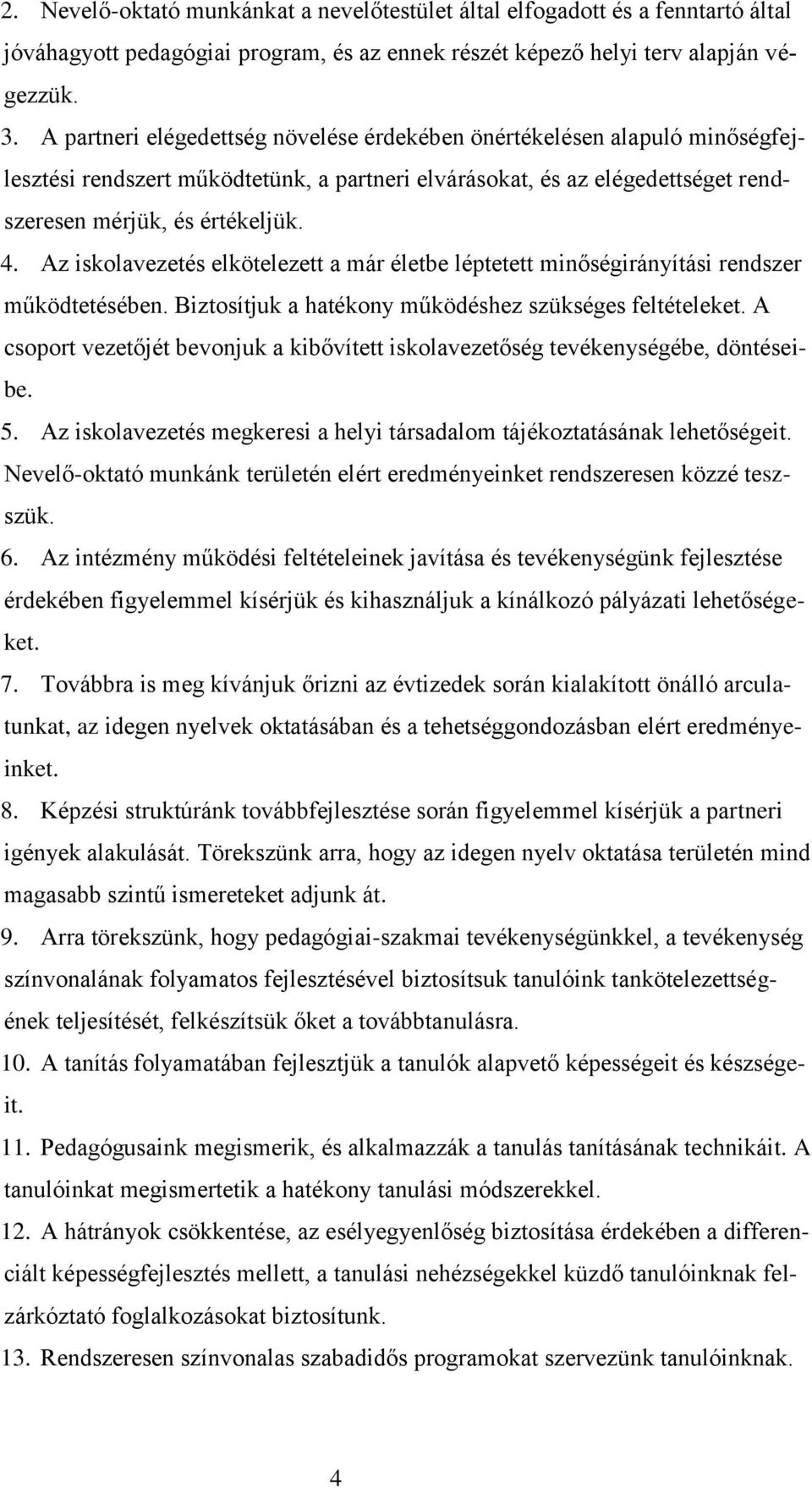 Az iskolavezetés elkötelezett a már életbe léptetett minőségirányítási rendszer működtetésében. Biztosítjuk a hatékony működéshez szükséges feltételeket.