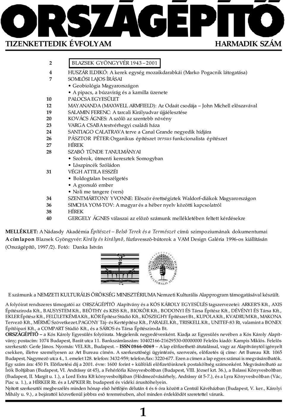 KOVÁCS ÁGNES: A szôlô az szentebb növény 23 VARGA CSABA testvérhegyi családi háza 24 SANTIAGO CALATRAVA terve a Canal Grande negyedik hídjára 26 PÁSZTOR PÉTER: Organikus építészet versus