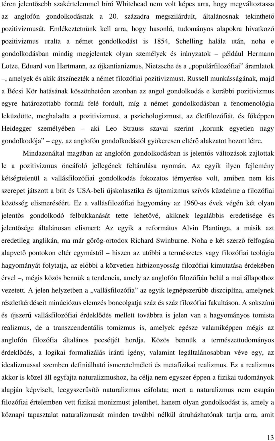 és irányzatok például Hermann Lotze, Eduard von Hartmann, az újkantianizmus, Nietzsche és a populárfilozófiai áramlatok, amelyek és akik átszínezték a német filozófiai pozitivizmust.