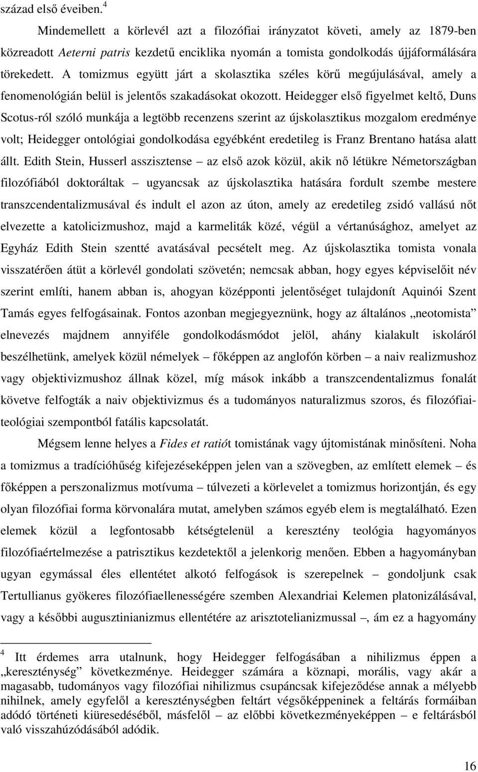 A tomizmus együtt járt a skolasztika széles körű megújulásával, amely a fenomenológián belül is jelentős szakadásokat okozott.