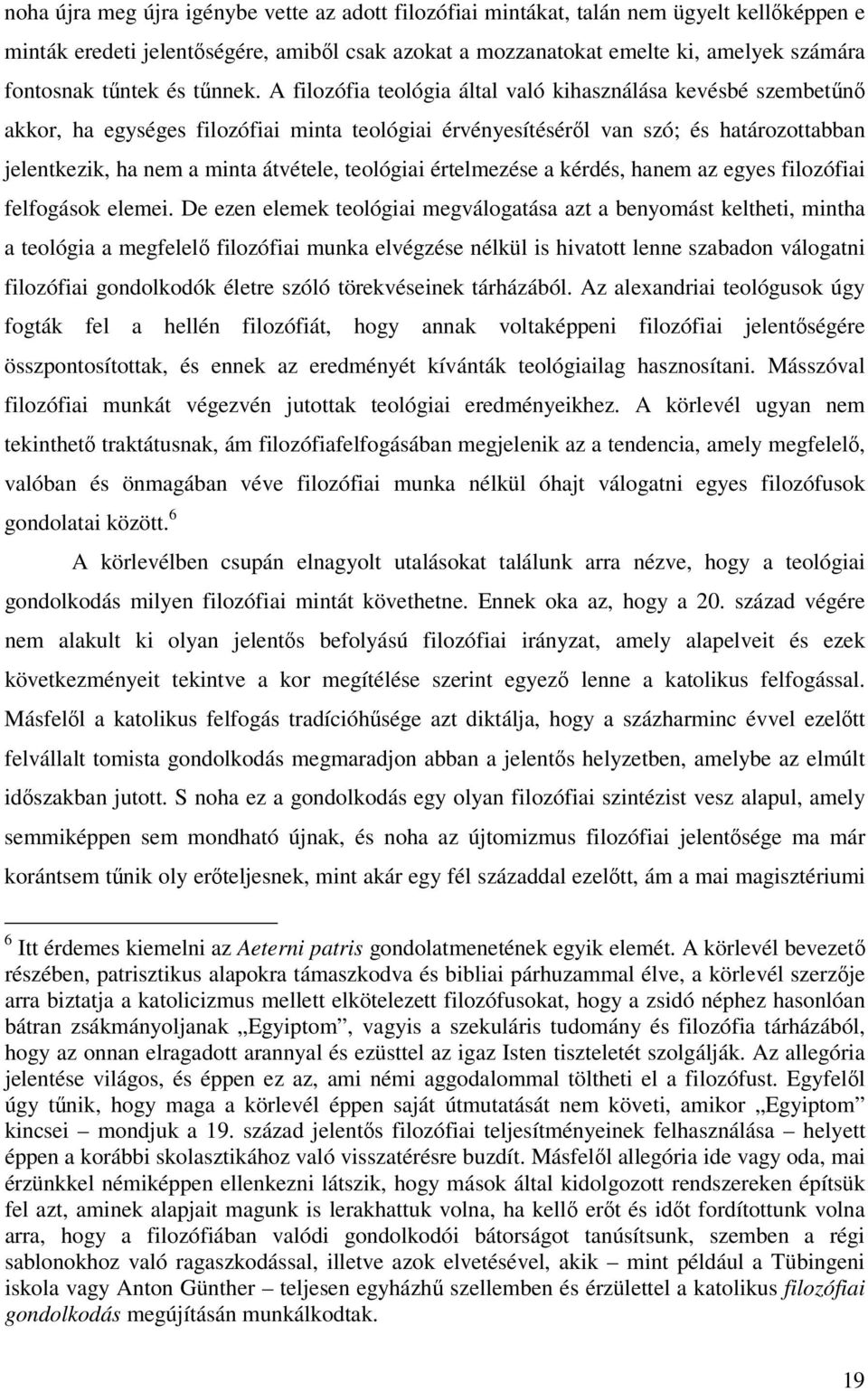 A filozófia teológia által való kihasználása kevésbé szembetűnő akkor, ha egységes filozófiai minta teológiai érvényesítéséről van szó; és határozottabban jelentkezik, ha nem a minta átvétele,