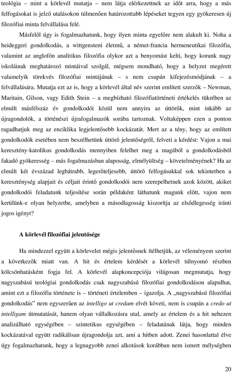 Noha a heideggeri gondolkodás, a wittgensteni életmű, a német-francia hermeneutikai filozófia, valamint az anglofón analitikus filozófia olykor azt a benyomást kelti, hogy korunk nagy iskoláinak