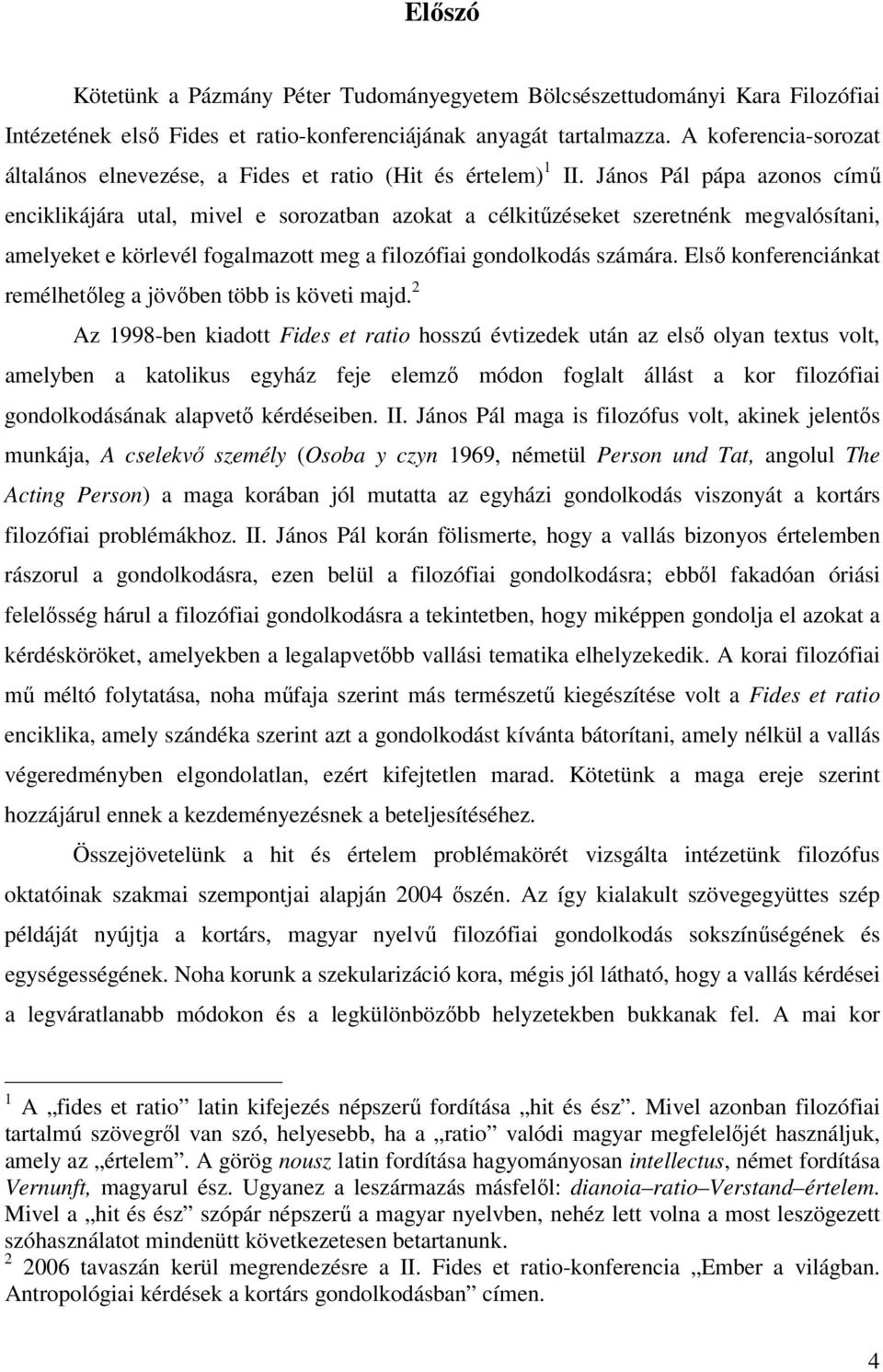 János Pál pápa azonos című enciklikájára utal, mivel e sorozatban azokat a célkitűzéseket szeretnénk megvalósítani, amelyeket e körlevél fogalmazott meg a filozófiai gondolkodás számára.