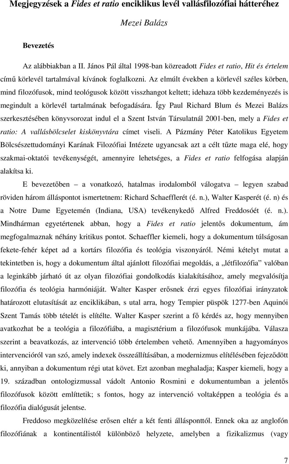 Az elmúlt években a körlevél széles körben, mind filozófusok, mind teológusok között visszhangot keltett; idehaza több kezdeményezés is megindult a körlevél tartalmának befogadására.