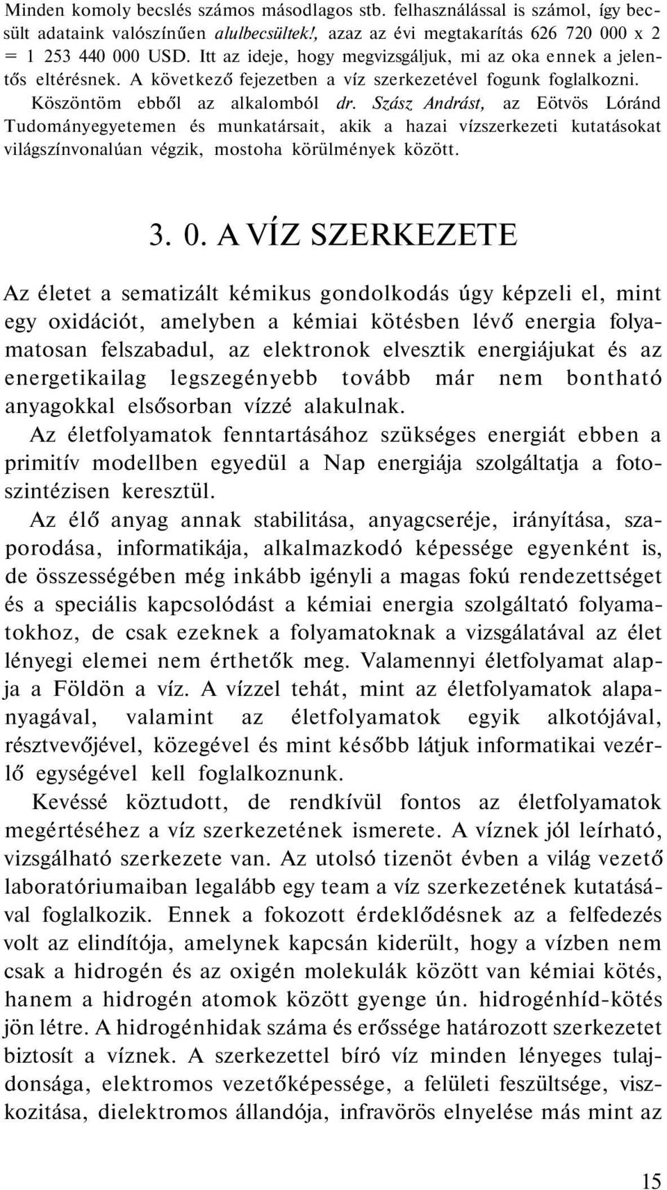 Szász Andrást, az Eötvös Lóránd Tudományegyetemen és munkatársait, akik a hazai vízszerkezeti kutatásokat világszínvonalúan végzik, mostoha körülmények között. 3. 0.