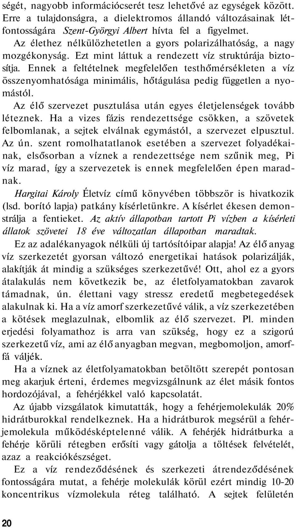 Ennek a feltételnek megfelelően testhőmérsékleten a víz összenyomhatósága minimális, hőtágulása pedig független a nyomástól. Az élő szervezet pusztulása után egyes életjelenségek tovább léteznek.