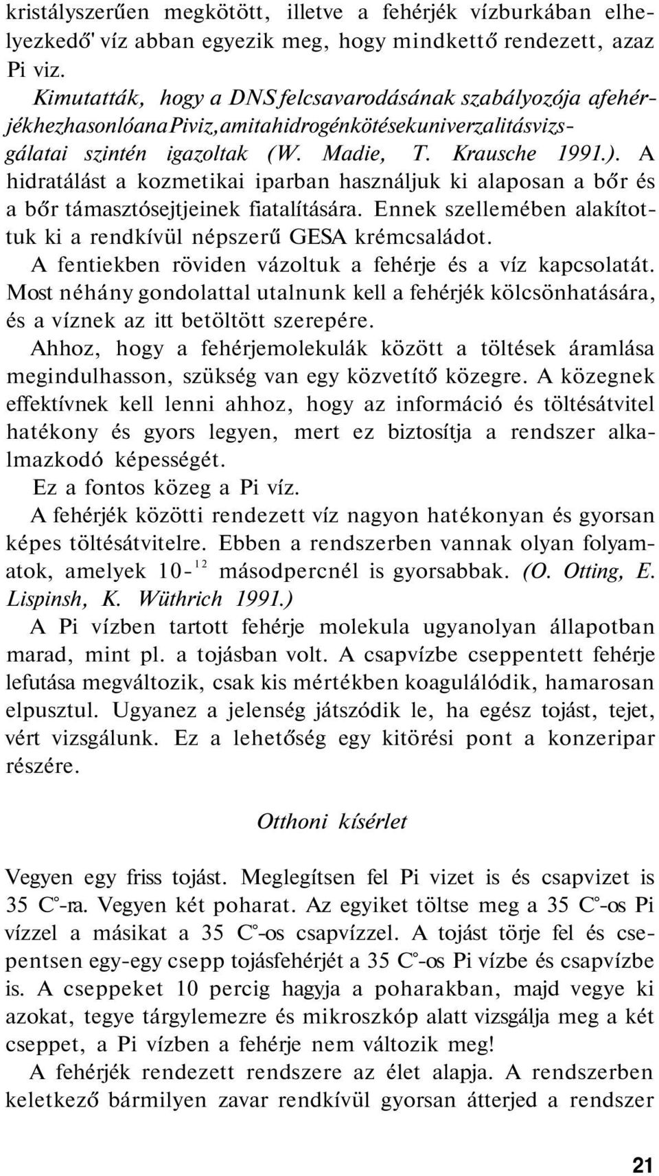 A hidratálást a kozmetikai iparban használjuk ki alaposan a bőr és a bőr támasztósejtjeinek fiatalítására. Ennek szellemében alakítottuk ki a rendkívül népszerű GESA krémcsaládot.