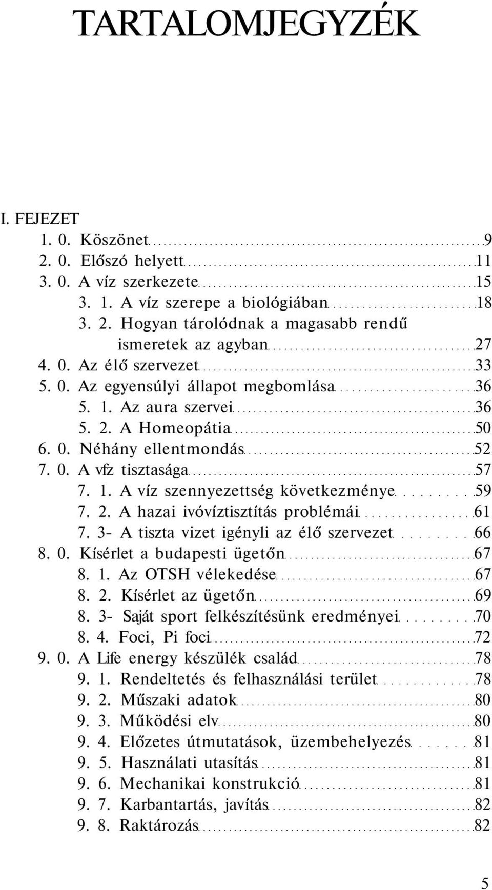 3- A tiszta vizet igényli az élő szervezet 66 8. 0. Kísérlet a budapesti ügetőn 67 8. 1. Az OTSH vélekedése 67 8. 2. Kísérlet az ügetőn 69 8. 3- Saját sport felkészítésünk eredményei 70 8. 4.