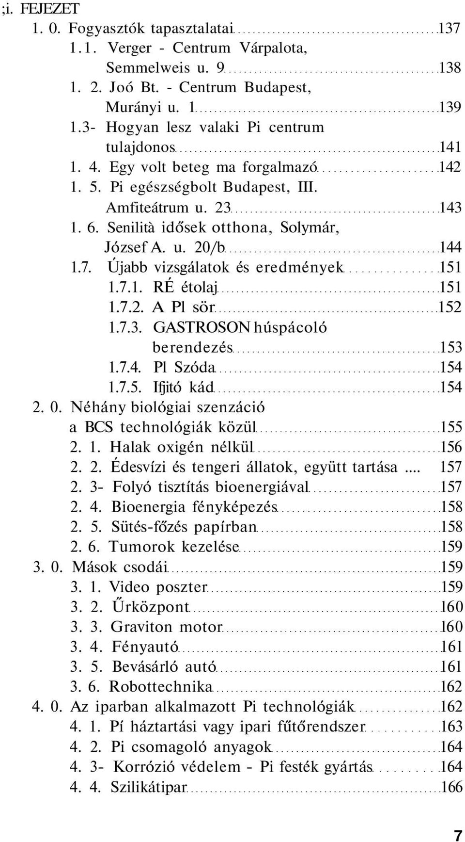 7. Újabb vizsgálatok és eredmények 151 1.7.1. RÉ étolaj 151 1.7.2. A Pl sör 152 1.7.3. GASTROSON húspácoló berendezés 153 1.7.4. Pl Szóda 154 1.7.5. Ifjitó kád 154 2. 0.