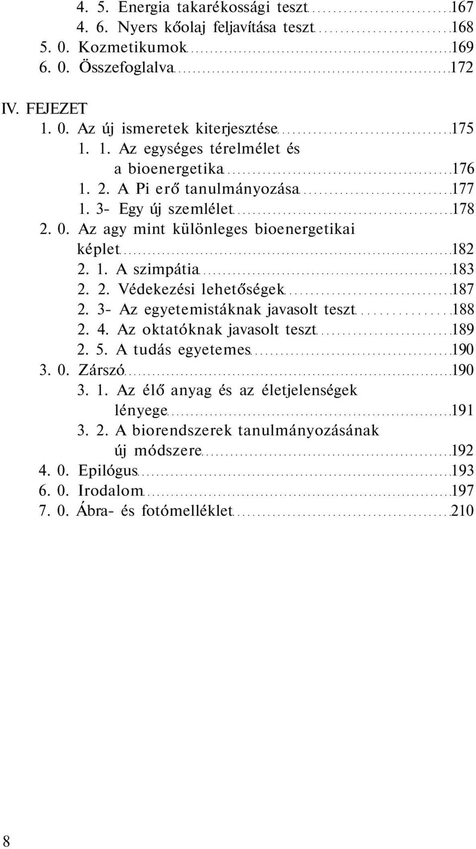 2. Védekezési lehetőségek 187 2. 3- Az egyetemistáknak javasolt teszt 188 2. 4. Az oktatóknak javasolt teszt 189 2. 5. A tudás egyetemes 190 3. 0. Zárszó 190 3. 1. Az élő anyag és az életjelenségek lényege 191 3.