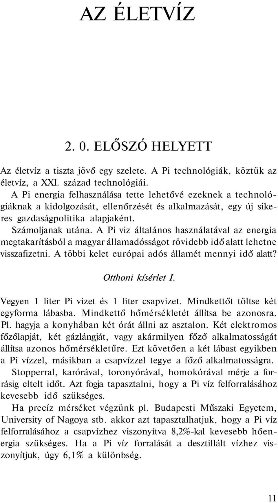 A Pi viz általános használatával az energia megtakarításból a magyar államadósságot rövidebb idő alatt lehetne visszafizetni. A többi kelet európai adós államét mennyi idő alatt? Otthoni kísérlet I.