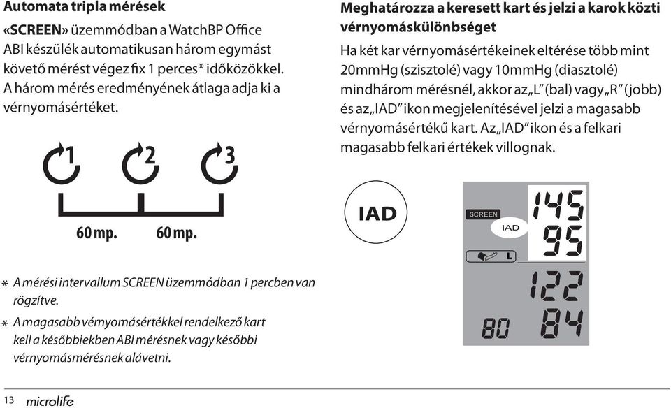 1 2 3 Meghatározza a keresett kart és jelzi a karok közti vérnyomáskülönbséget Ha két kar vérnyomásértékeinek eltérése több mint 20mmHg (szisztolé) vagy 10mmHg (diasztolé) mindhárom mérésnél,