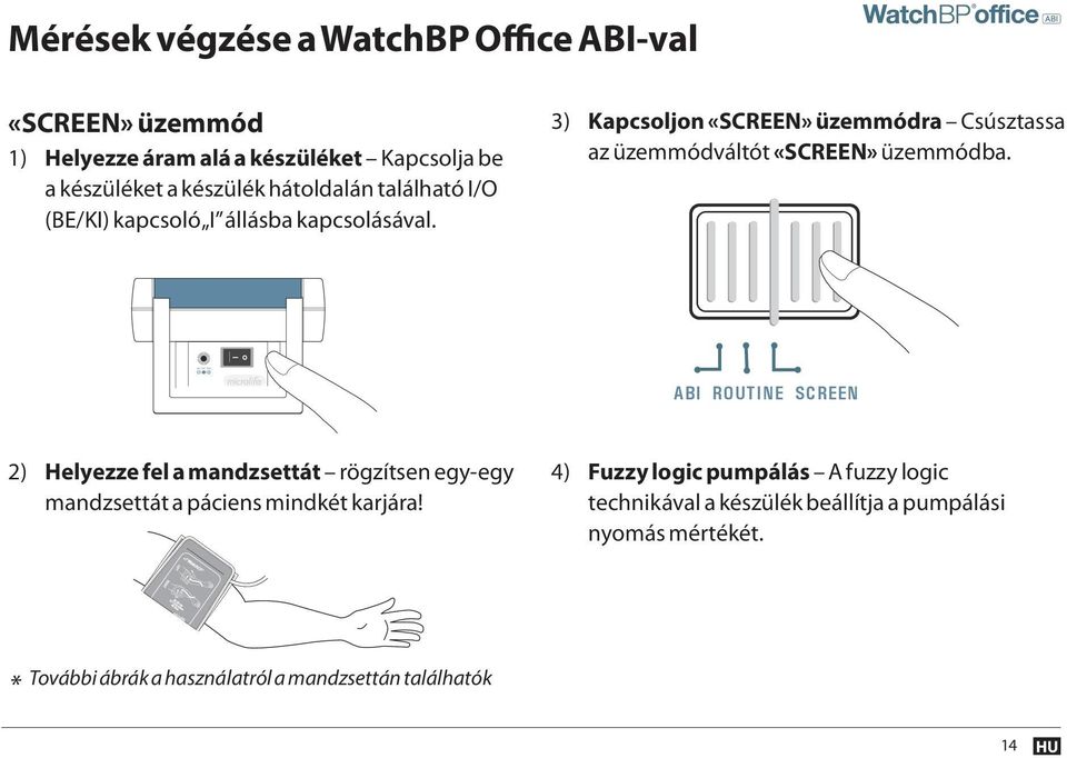 található I/O (BE/KI) kapcsoló I állásba kapcsolásával. 3) Kapcsoljon «SCREEN» üzemmódra Csúsztassa az üzemmódváltót «SCREEN» üzemmódba.