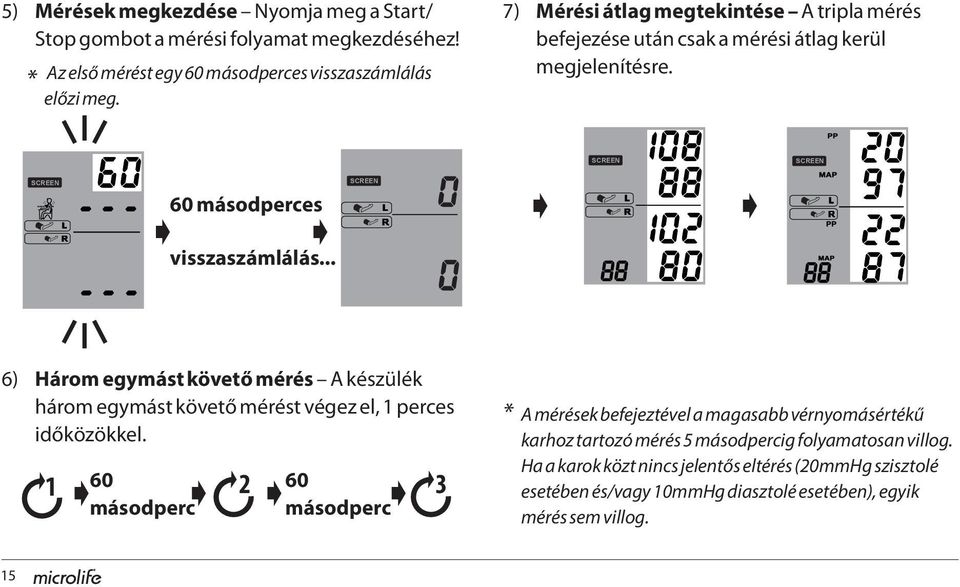 .. SCREEN 6) Három egymást követő mérés A készülék három egymást követő mérést végez el, 1 perces időközökkel.