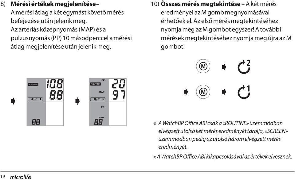 10) Összes mérés megtekintése A két mérés eredményei az M gomb megnyomásával érhetőek el. Az első mérés megtekintéséhez nyomja meg az M gombot egyszer!