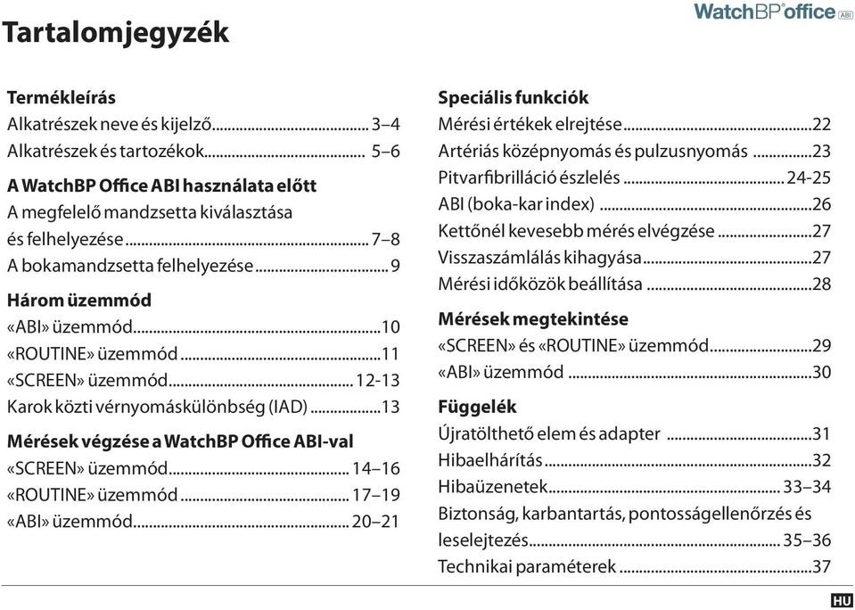 ..13 Mérések végzése a WatchBP Office ABI-val «SCREEN» üzemmód... 14 16 «ROUTINE» üzemmód... 17 19 «ABI» üzemmód... 20 21 Speciális funkciók Mérési értékek elrejtése.