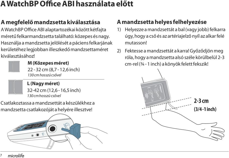 M (Közepes méret) 22-32 cm (8,7-12,6 inch) 130 cm hosszú csővel L (Nagy méret) 32-42 cm (12,6-16,5 inch) 130 cm hosszú csővel Csatlakoztassa a mandzsettát a készülékhez a mandzsetta csatlakozóját a