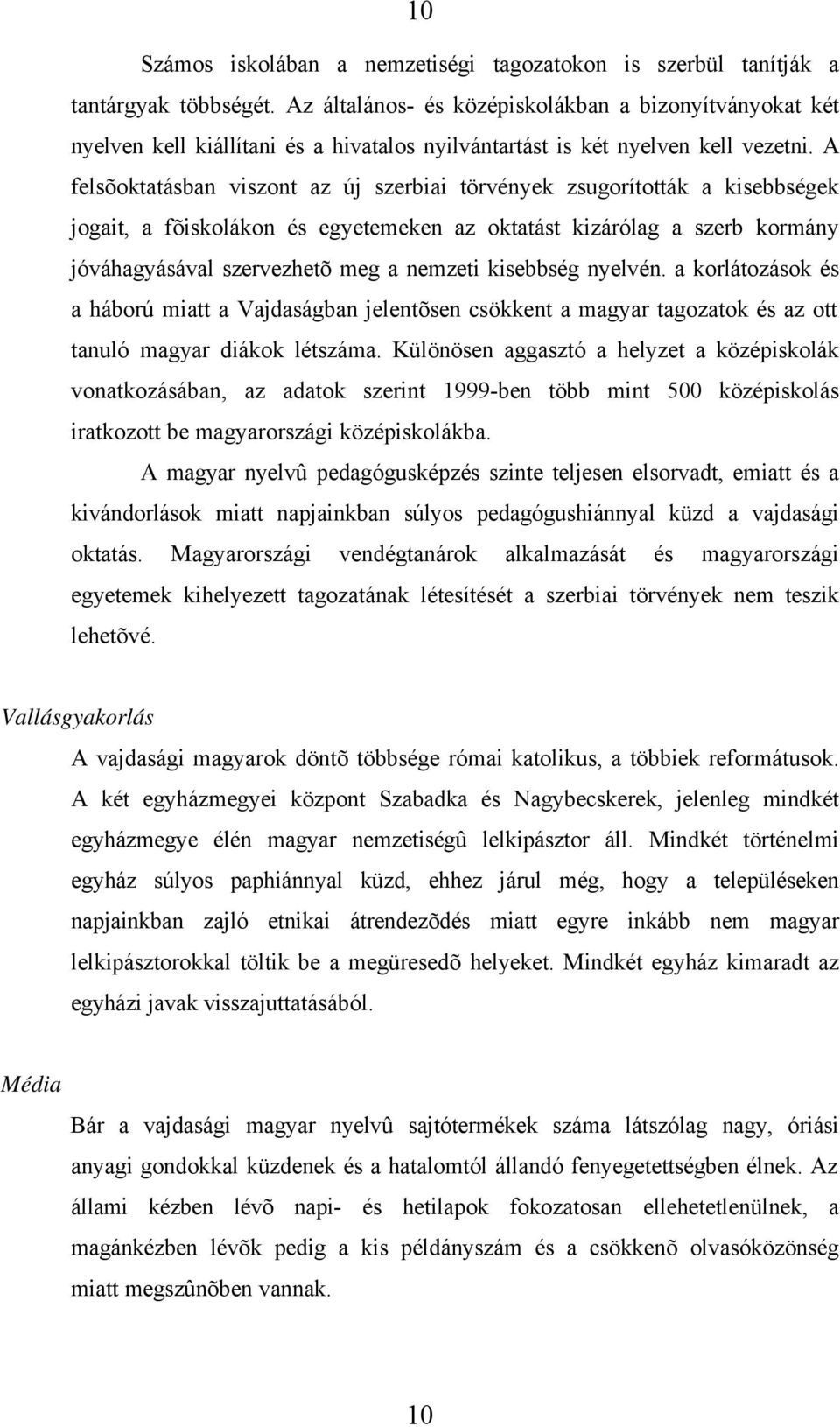 A felsõoktatásban viszont az új szerbiai törvények zsugorították a kisebbségek jogait, a fõiskolákon és egyetemeken az oktatást kizárólag a szerb kormány jóváhagyásával szervezhetõ meg a nemzeti