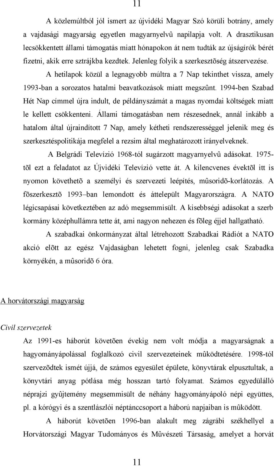 A hetilapok közül a legnagyobb múltra a 7 Nap tekinthet vissza, amely 1993-ban a sorozatos hatalmi beavatkozások miatt megszûnt.