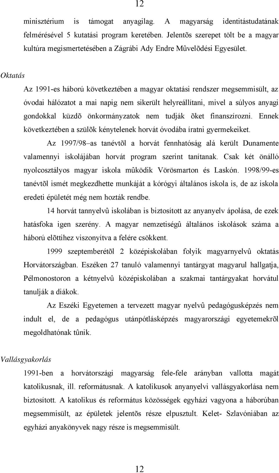 Oktatás Az 1991-es háború következtében a magyar oktatási rendszer megsemmisült, az óvodai hálózatot a mai napig nem sikerült helyreállítani, mivel a súlyos anyagi gondokkal küzdõ önkormányzatok nem