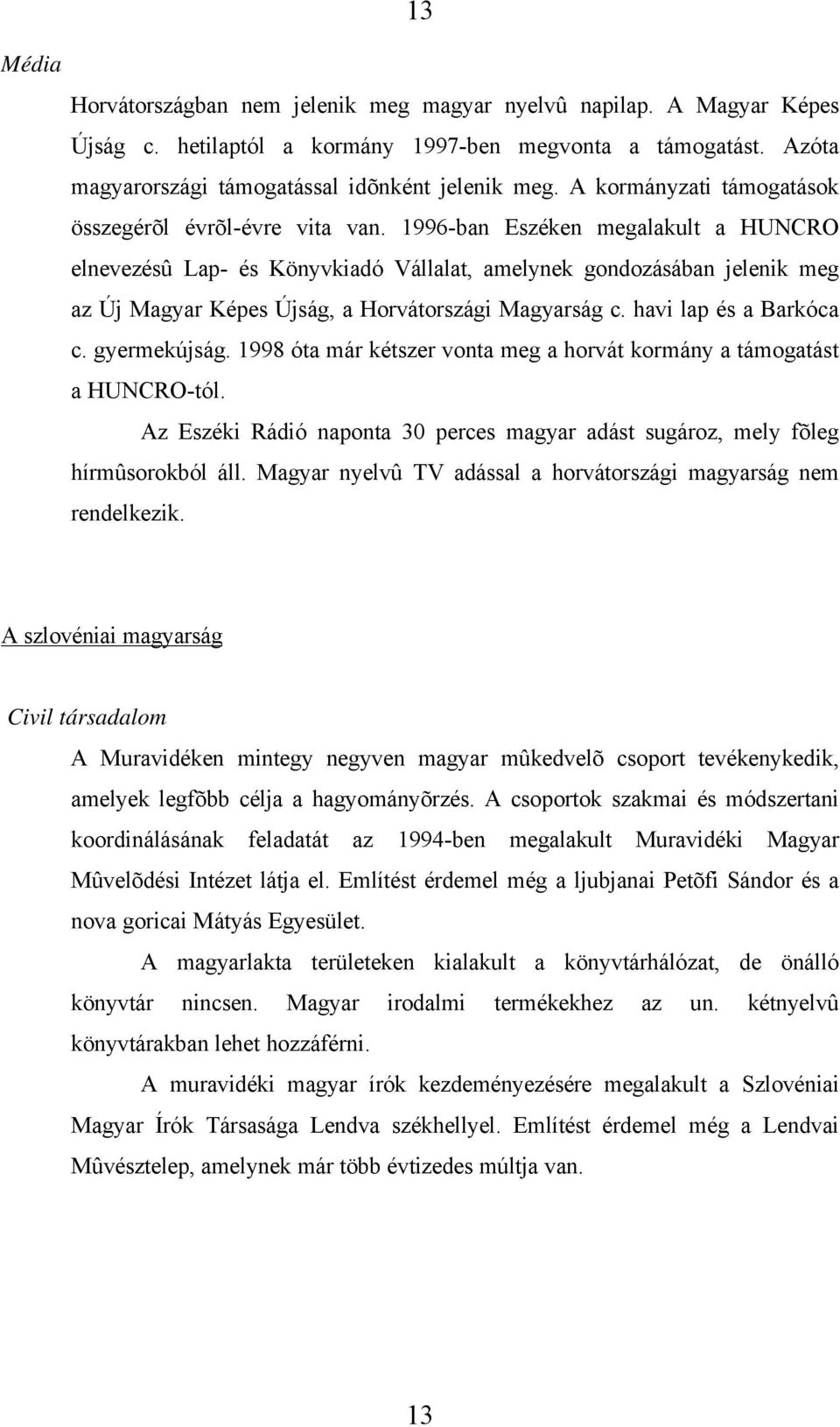 1996-ban Eszéken megalakult a HUNCRO elnevezésû Lap- és Könyvkiadó Vállalat, amelynek gondozásában jelenik meg az Új Magyar Képes Újság, a Horvátországi Magyarság c. havi lap és a Barkóca c.
