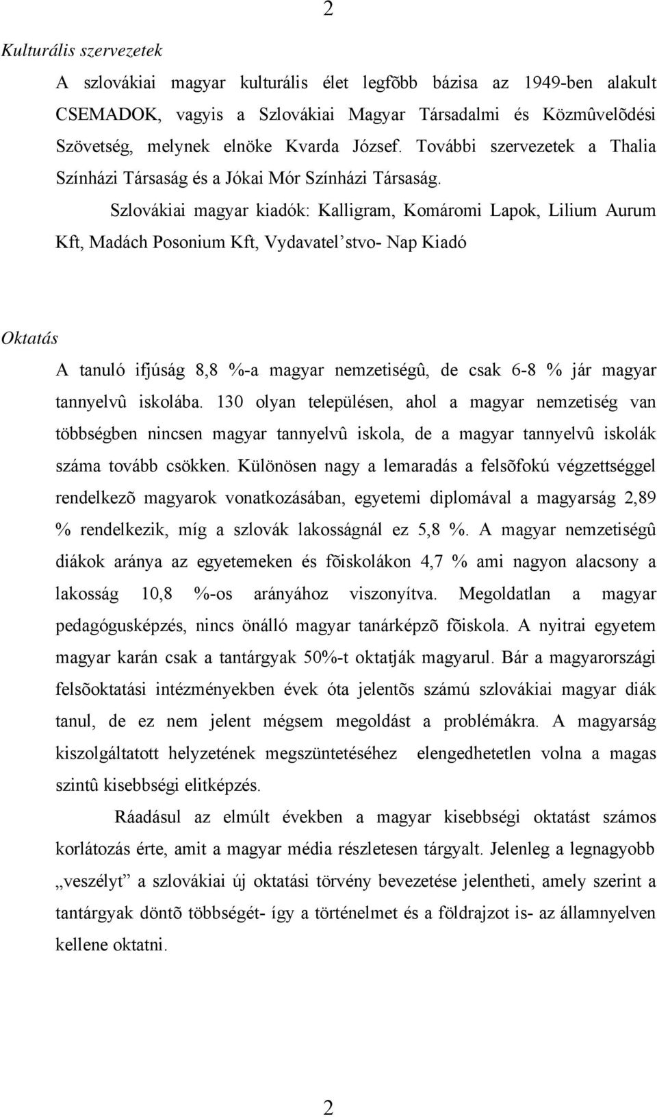 Szlovákiai magyar kiadók: Kalligram, Komáromi Lapok, Lilium Aurum Kft, Madách Posonium Kft, Vydavatel stvo- Nap Kiadó Oktatás A tanuló ifjúság 8,8 %-a magyar nemzetiségû, de csak 6-8 % jár magyar