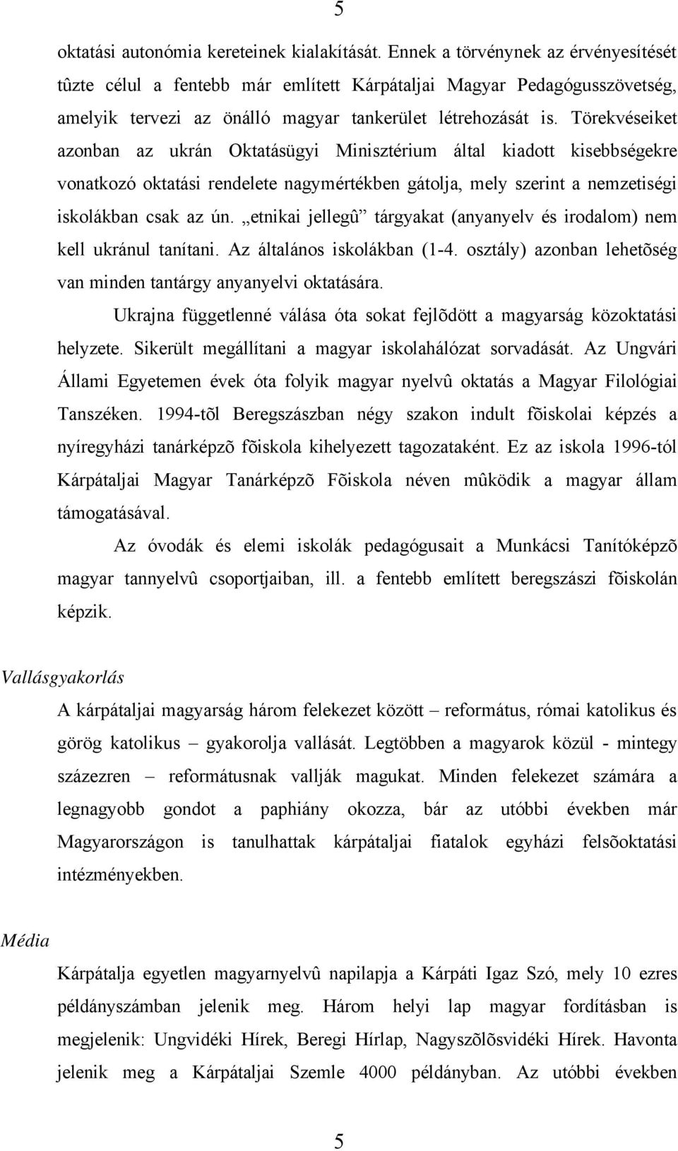 Törekvéseiket azonban az ukrán Oktatásügyi Minisztérium által kiadott kisebbségekre vonatkozó oktatási rendelete nagymértékben gátolja, mely szerint a nemzetiségi iskolákban csak az ún.