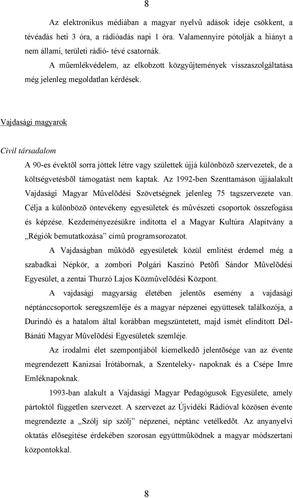 Vajdasági magyarok Civil társadalom A 90-es évektõl sorra jöttek létre vagy születtek újjá különbözõ szervezetek, de a költségvetésbõl támogatást nem kaptak.