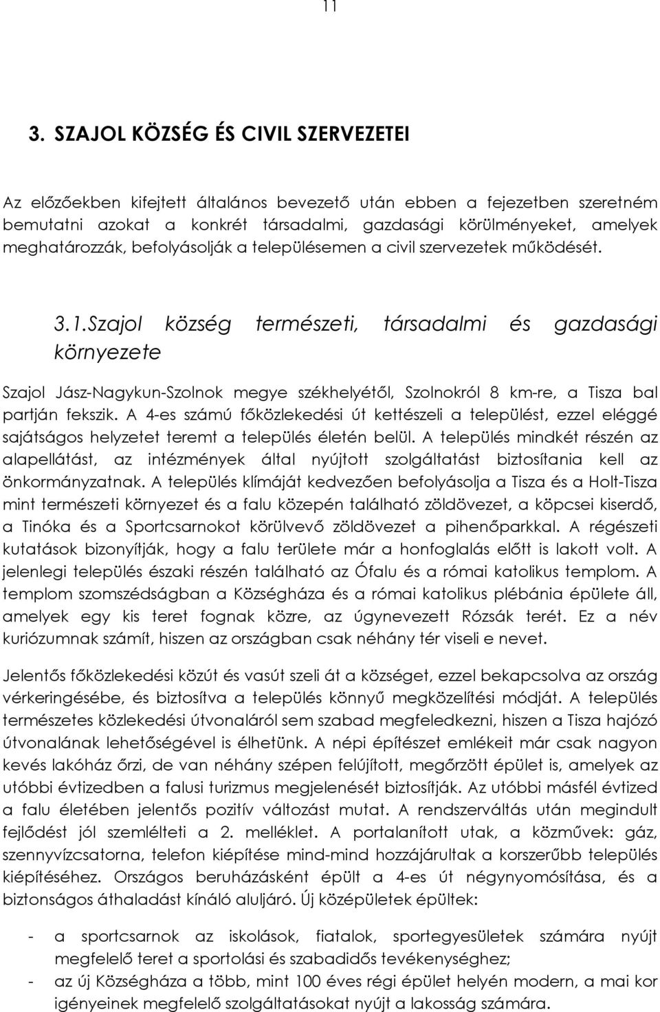 Szajol község természeti, társadalmi és gazdasági környezete Szajol Jász-Nagykun-Szolnok megye székhelyétől, Szolnokról 8 km-re, a Tisza bal partján fekszik.