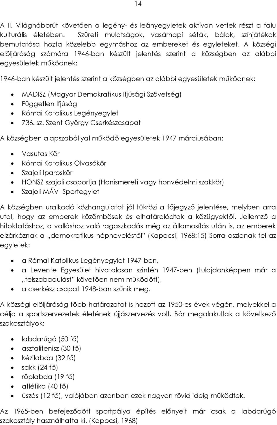 A községi elöljáróság számára 1946-ban készült jelentés szerint a községben az alábbi egyesületek működnek: 1946-ban készült jelentés szerint a községben az alábbi egyesületek működnek: MADISZ