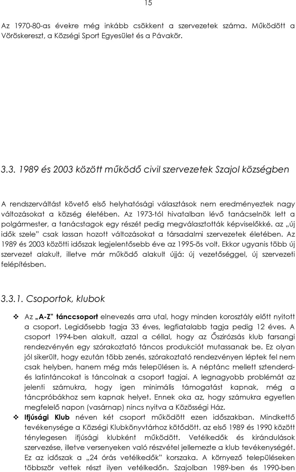 Az 1973-tól hivatalban lévő tanácselnök lett a polgármester, a tanácstagok egy részét pedig megválasztották képviselőkké.